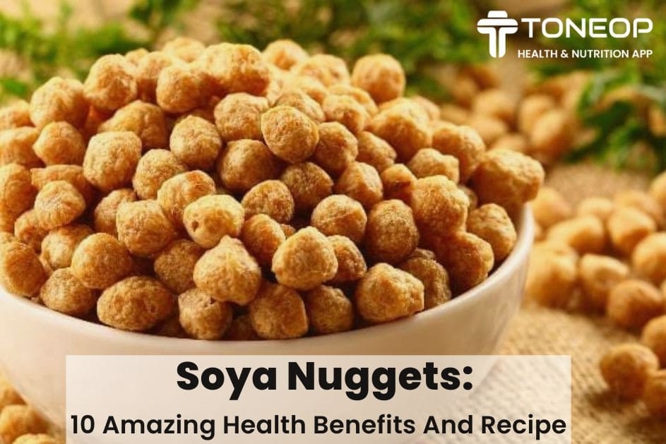 Soya Nuggets: 10 Amazing Health Benefits And Recipe
