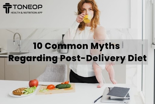10 Common Myths Regarding Post-Delivery Diet