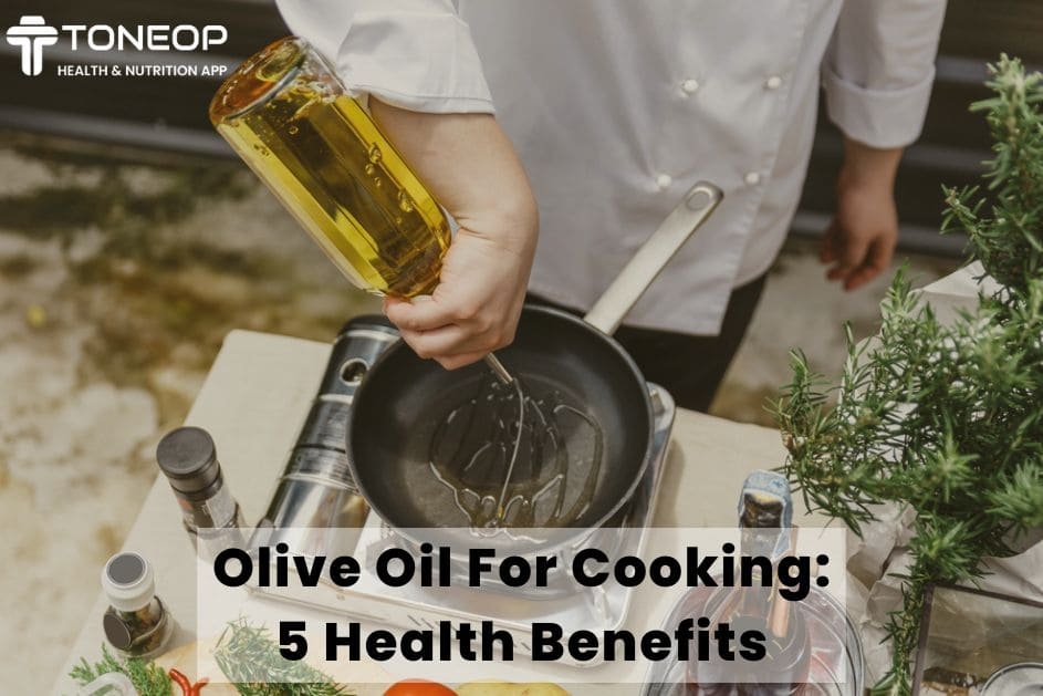 Olive Oil For Cooking: 5 Health Benefits
