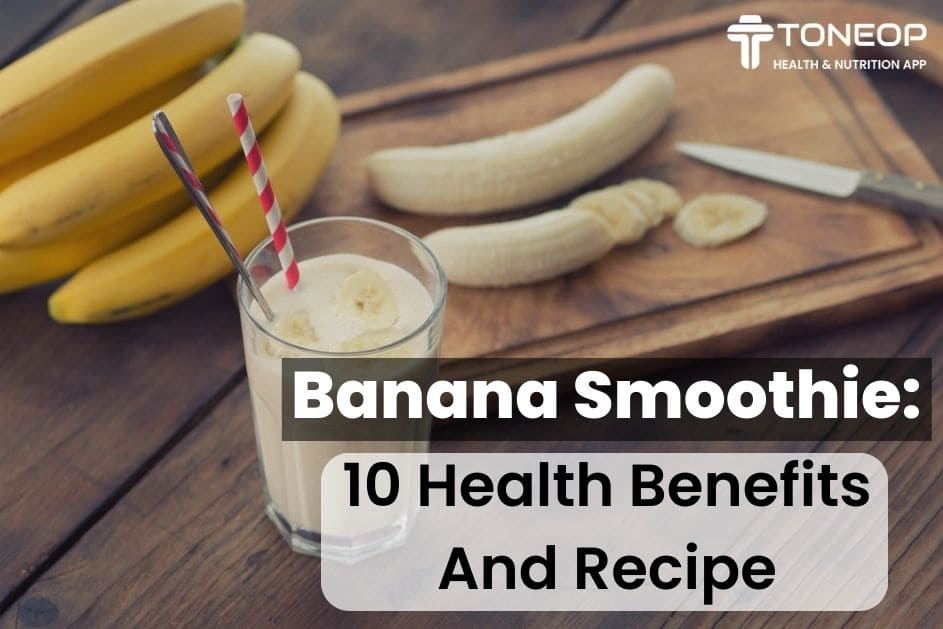 Banana Smoothie: 10 Health Benefits And Recipe