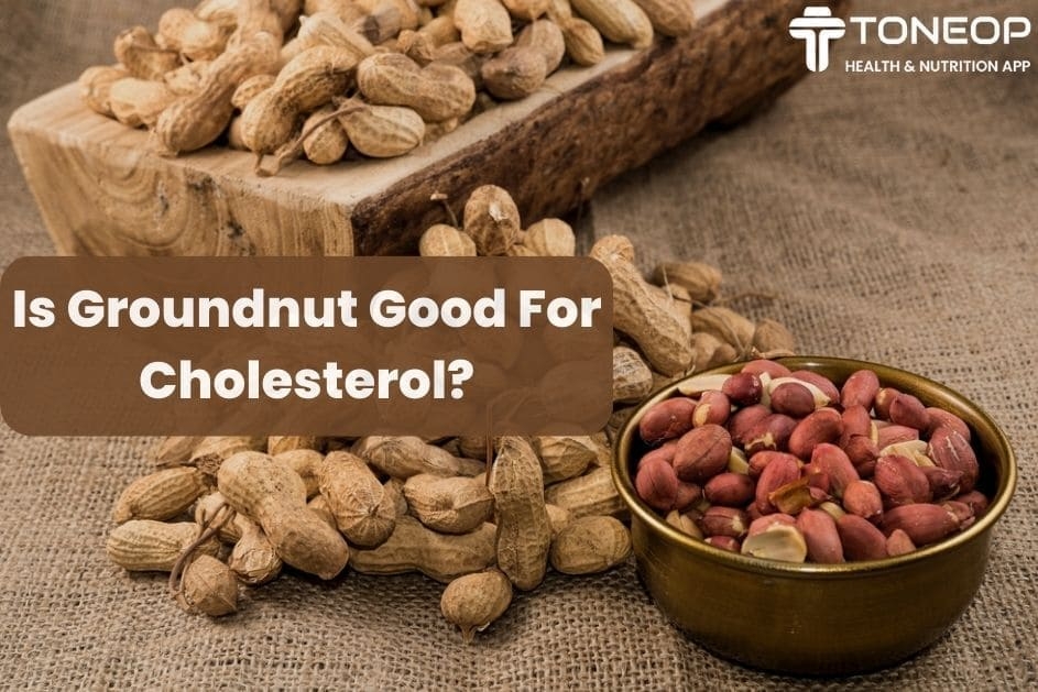 Is Groundnut Good For Cholesterol? Read To Know More