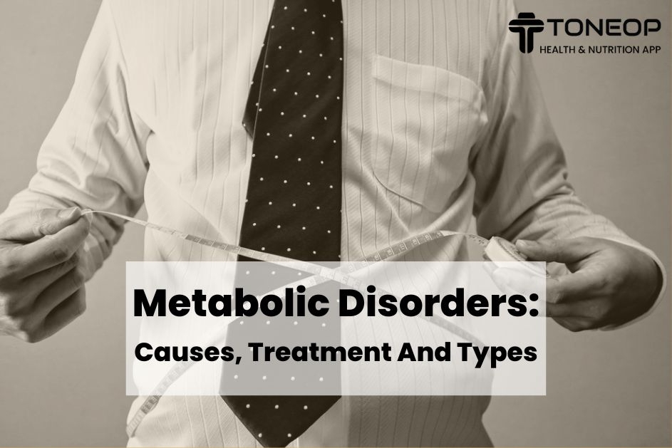 Metabolic Disorders: Causes, Treatment And Types