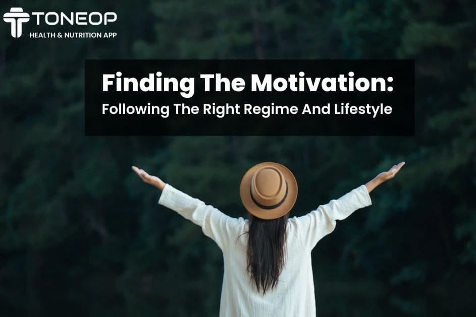 Finding The Motivation: Following The Right Regime And Lifestyle