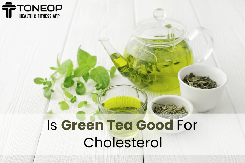 Is Green Tea Good For Cholesterol? Discover Its Benefits