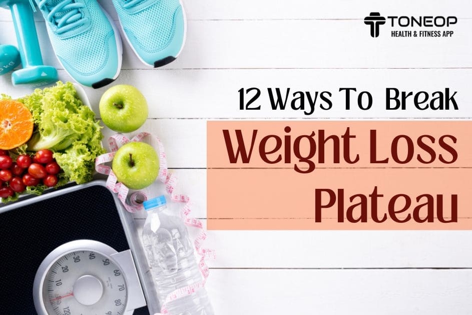 12 Ways To Break Weight Loss Plateau