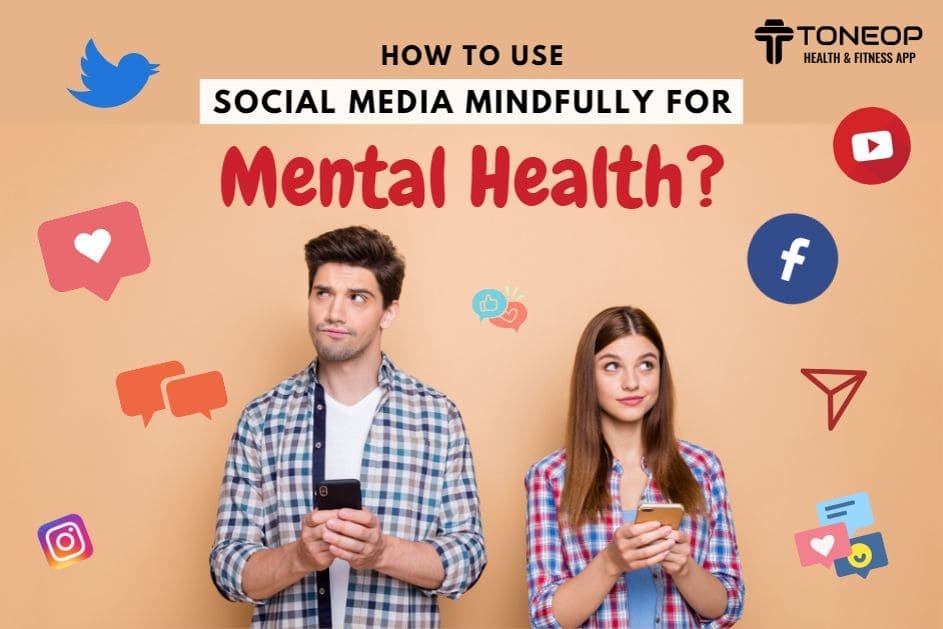 How To Use Social Media Mindfully For Mental Health?