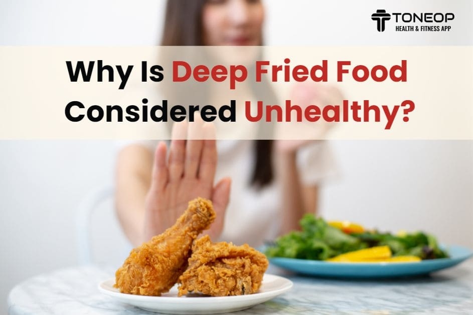 Why Is Deep Fried Food Considered Unhealthy? Read To Know