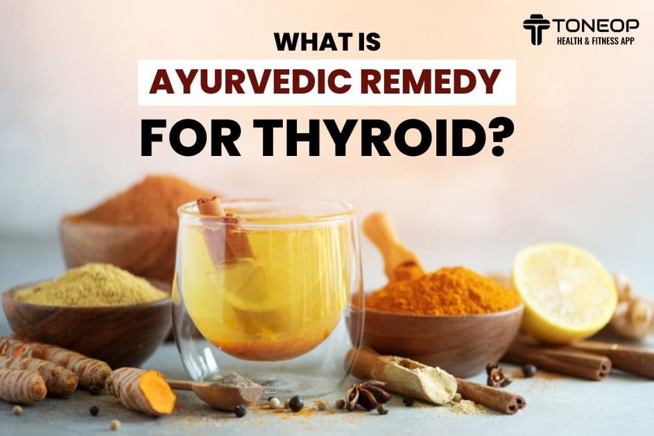What Is Ayurvedic Remedy For Thyroid? Read To Know!