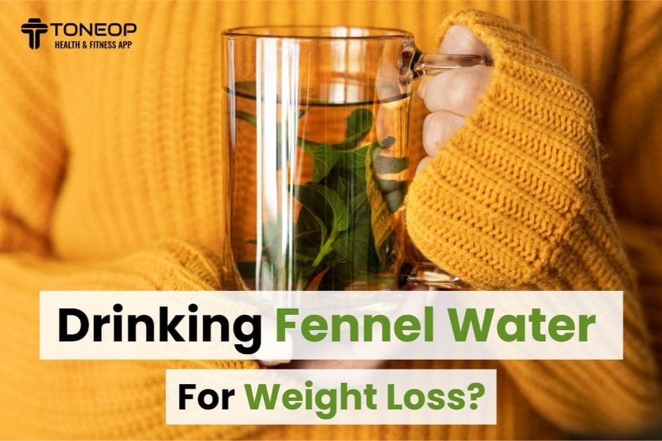 Drinking Fennel Water For Weight Loss? Things You Should Know!