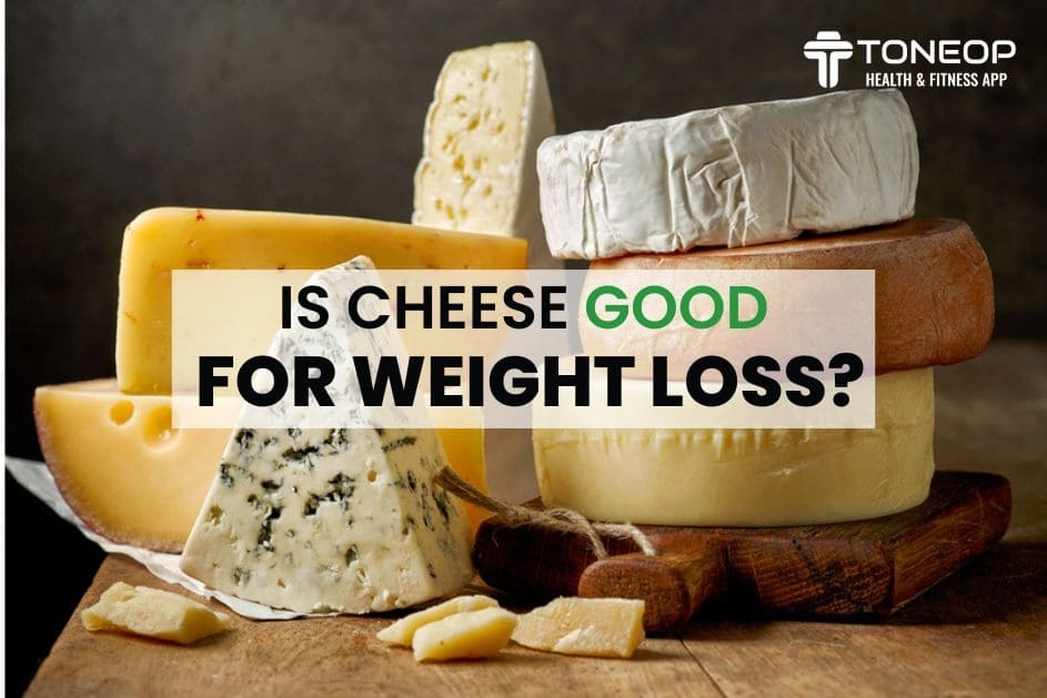Is Cheese Good For Weight Loss? Let Us Find Out!