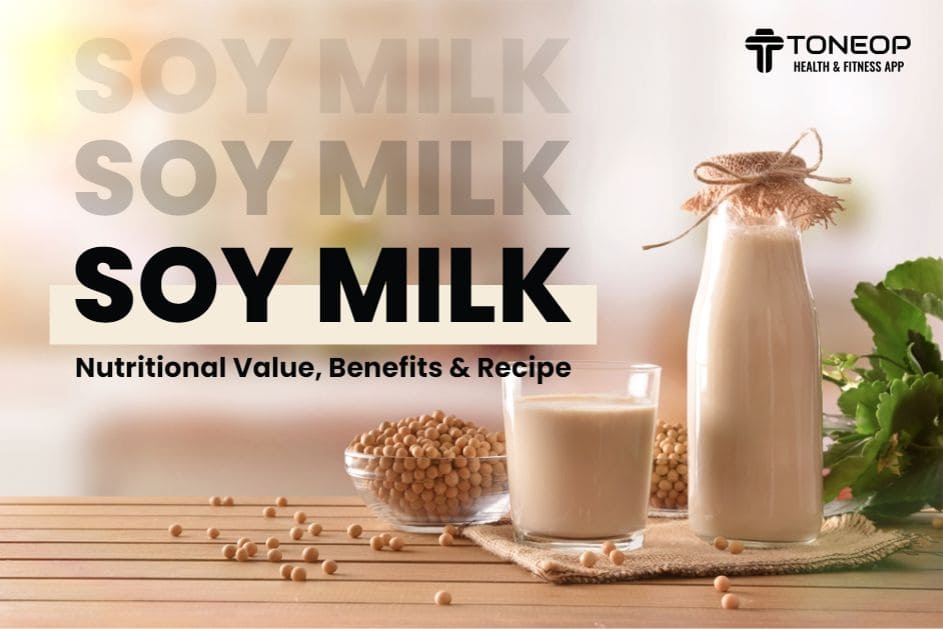 Soy Milk: Nutritional Value, Benefits And Recipe