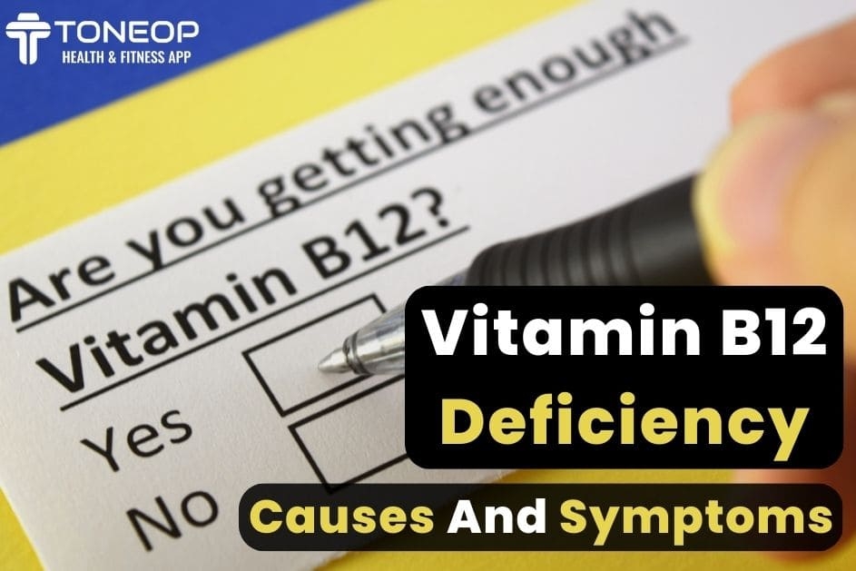 Vitamin B12 Deficiency: Causes And  Symptoms