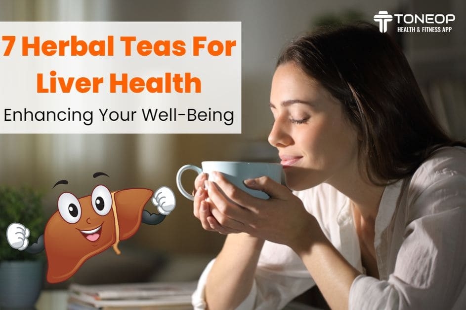 7 Herbal Teas For Liver Health: Enhancing Your Well-Being