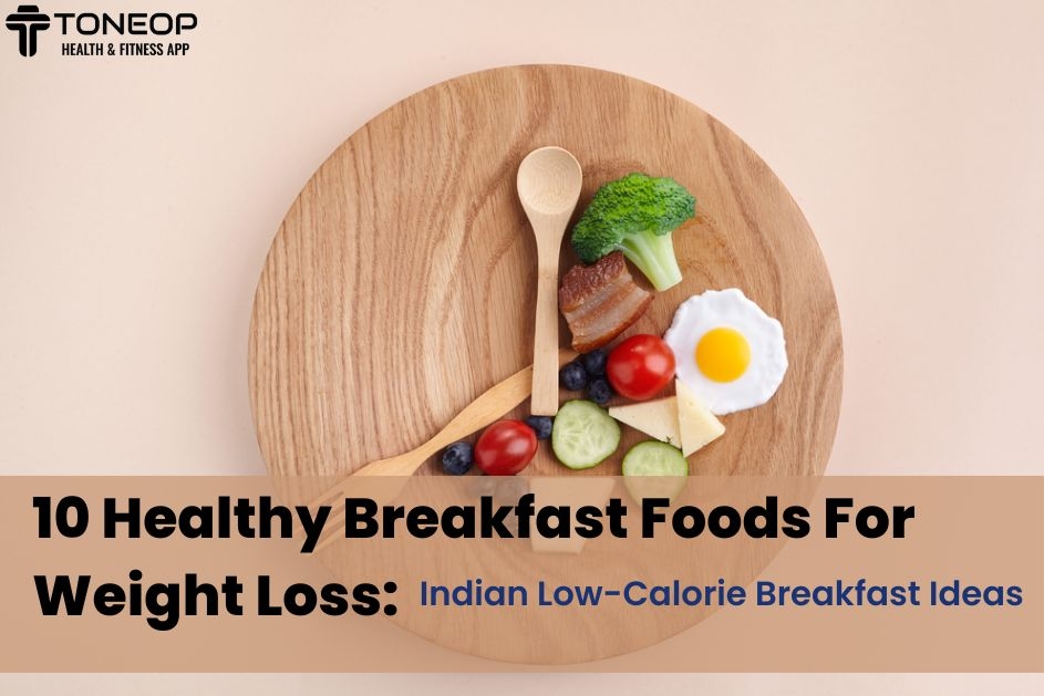 10 Healthy Breakfast Foods For Weight Loss: Indian Low-Calorie Breakfast Ideas