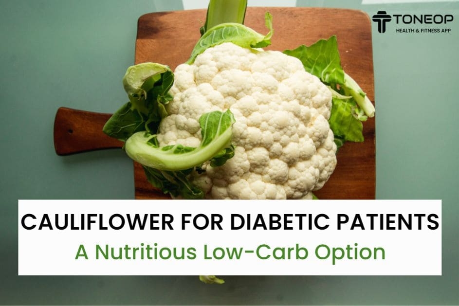 Cauliflower For Diabetic Patients: A Nutritious Low-Carb Option
