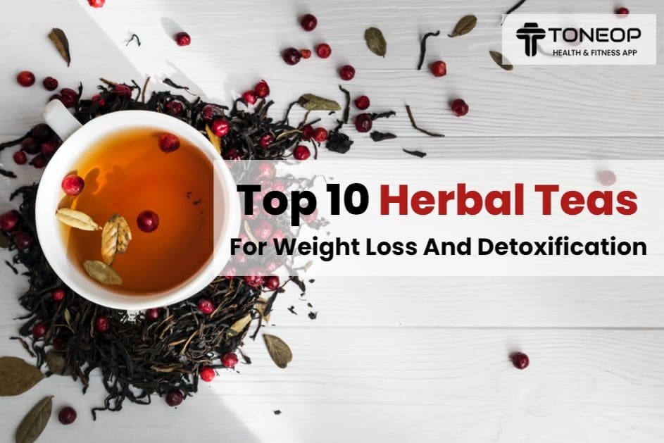 Top 10 Herbal Teas For Weight Loss And Detoxification