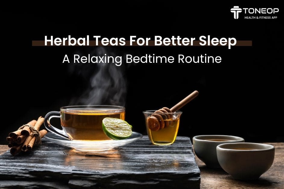 Herbal Teas For Better Sleep: A Relaxing Bedtime Routine