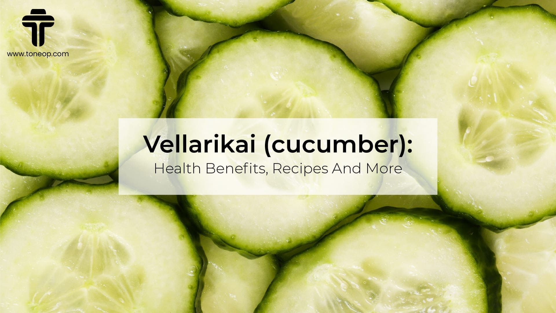 Vellarikai (cucumber): Health Benefits, Recipes And More