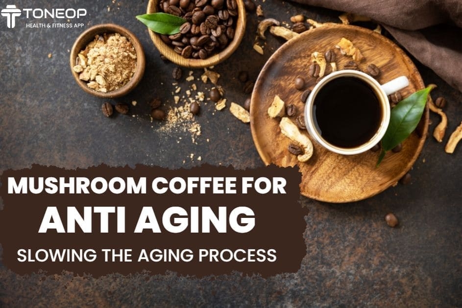 Mushroom Coffee for Anti Aging: Slowing the Aging Process?