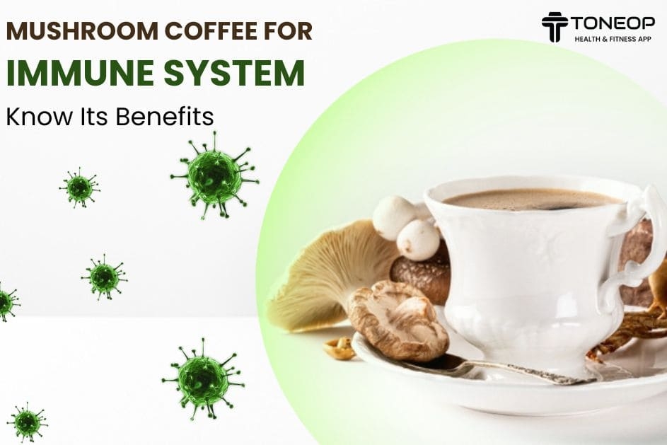 Mushroom Coffee For Immune System: Know Its Benefits