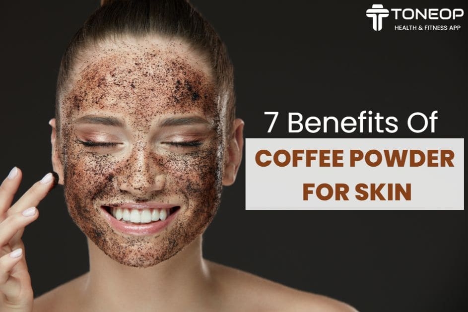 7 Benefits Of Coffee Powder For Skin