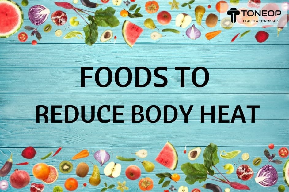 Foods To Reduce Body Heat: ToneOp