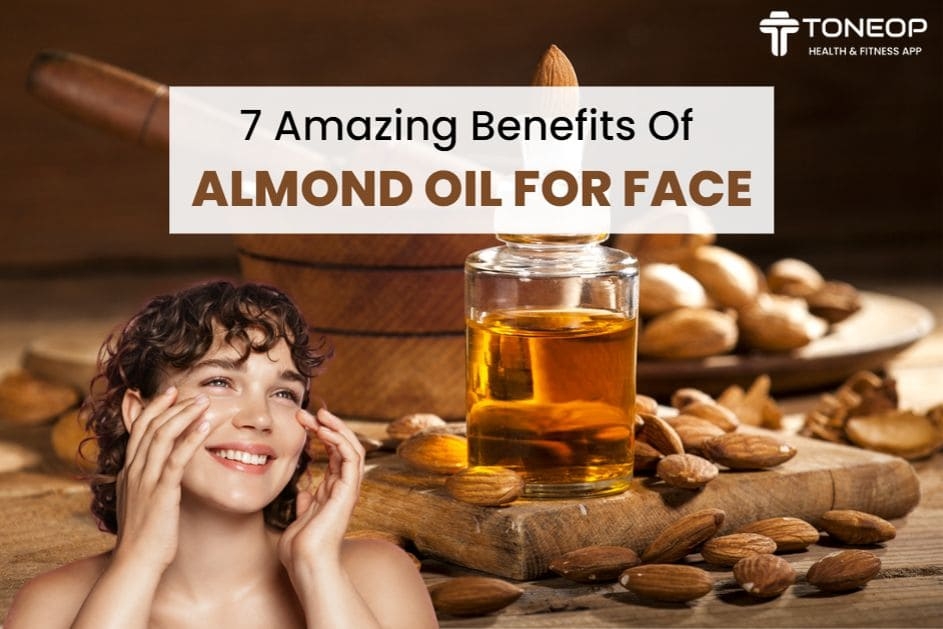 7 Amazing Benefits Of Almond Oil For Face