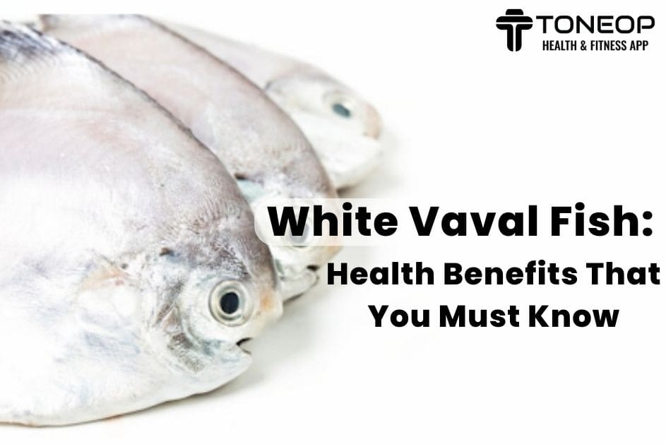 White Vaval Fish: Health Benefits That You Must Know
