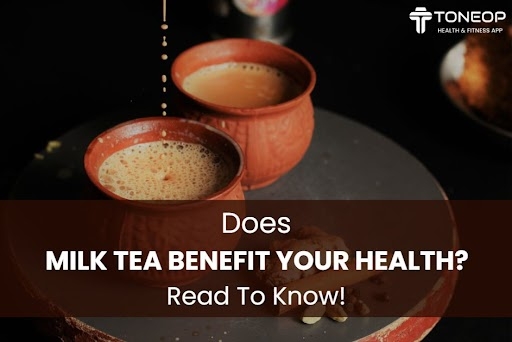 Does Milk Tea Benefit Your Health? Read To Know!