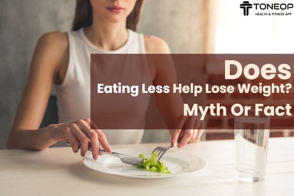Does Eating Less Help Lose Weight? Myth Or Fact
