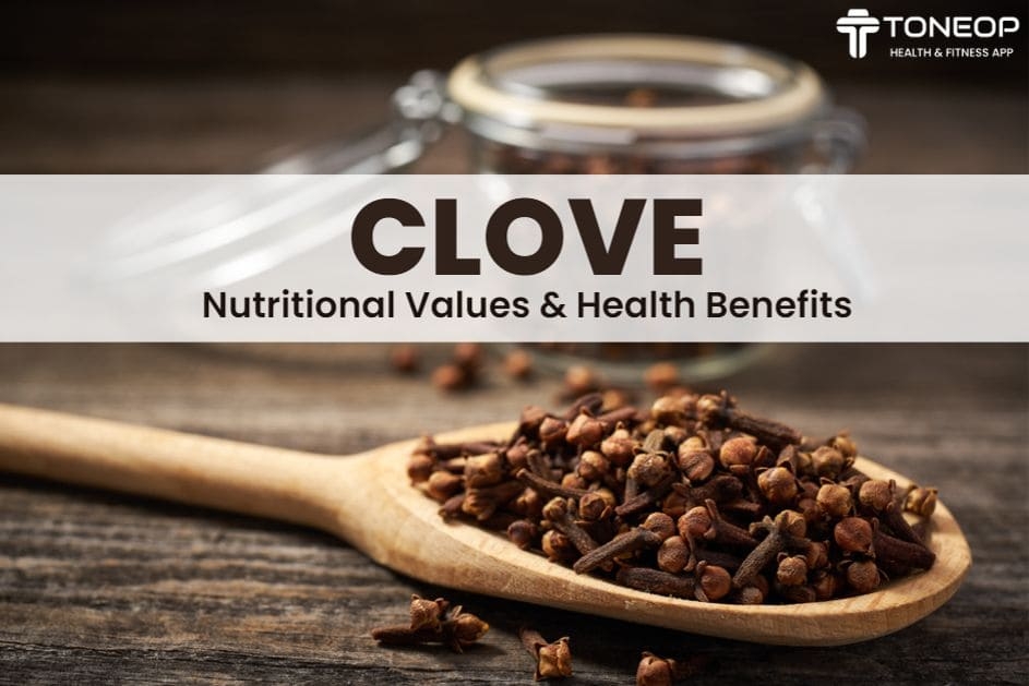 Clove: Nutritional Values And Health Benefits