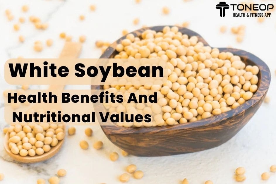 White Soybean: Health Benefits And Nutritional Values
