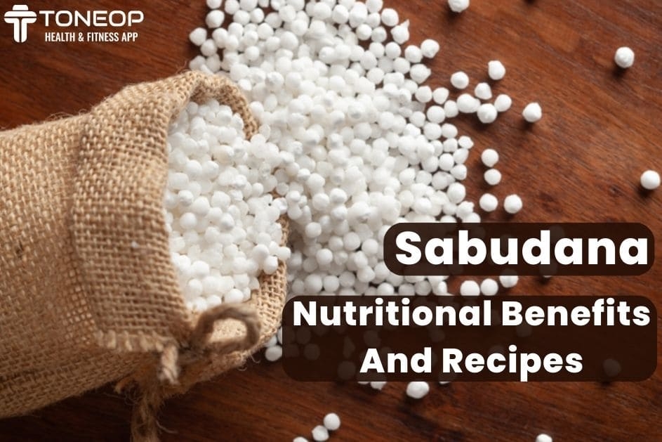 Sabudana: Nutritional Benefits And Recipes