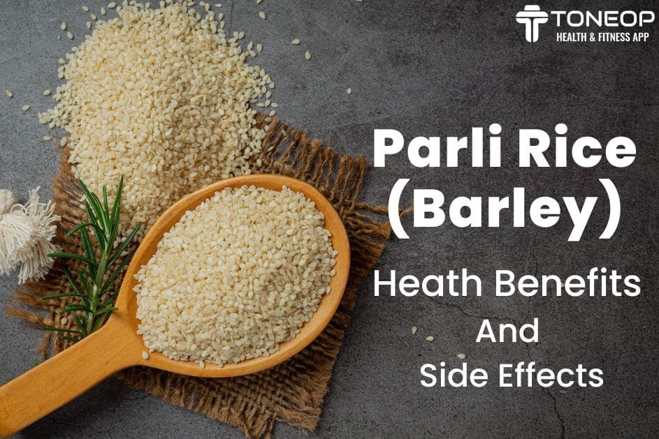Parli Rice (Barley): Properties, Heath Benefits And Side Effects
