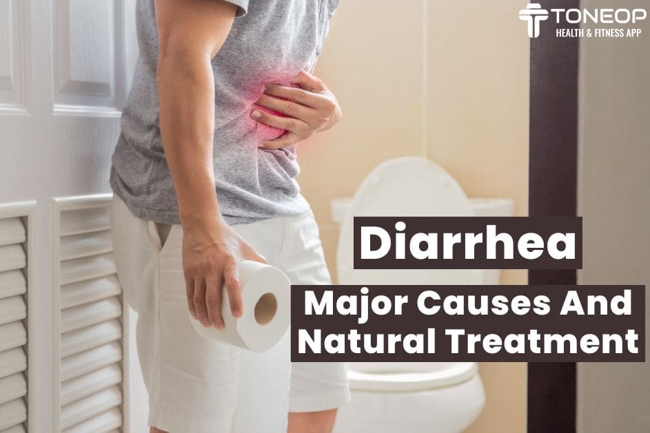 Diarrhoea: Major Causes And Natural Treatment