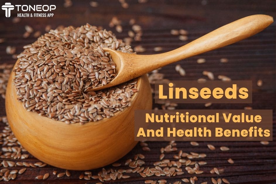 Linseeds: Nutritional Value And Health Benefits