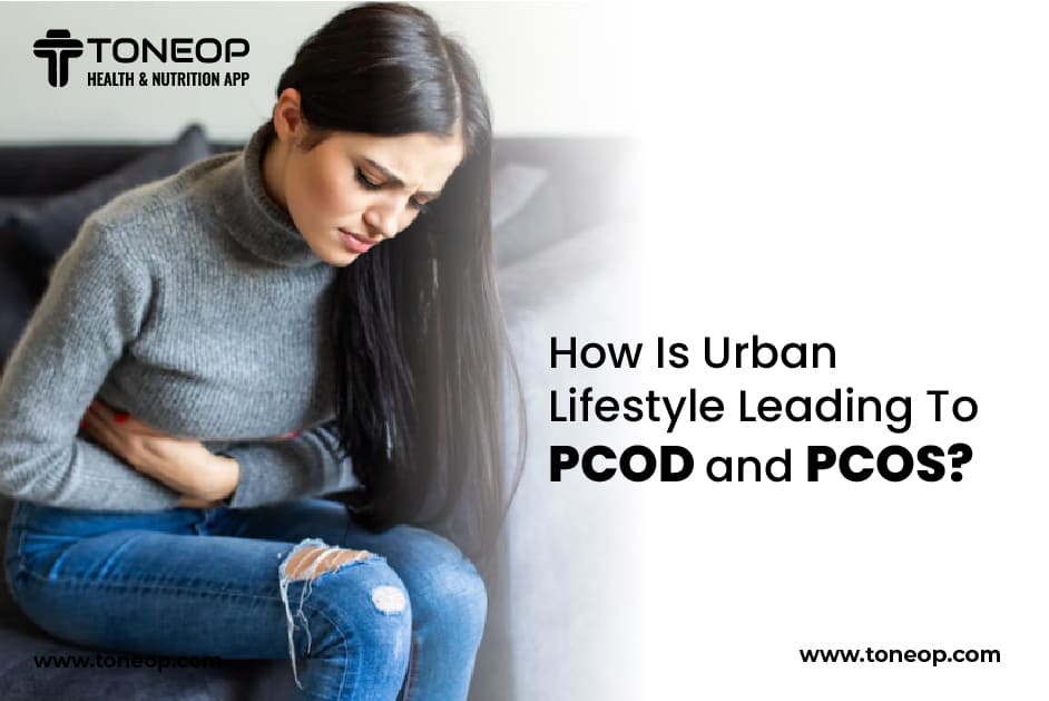 How Is Urban Lifestyle Leading To PCOD AND PCOS?