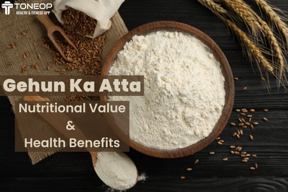 Gehun Ka Atta: Nutritional Value And Health Benefits