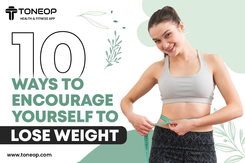 10 Ways to Encourage Yourself to Lose Weight