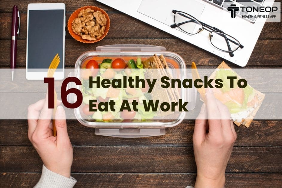 16 Healthy Snacks To Eat At Work