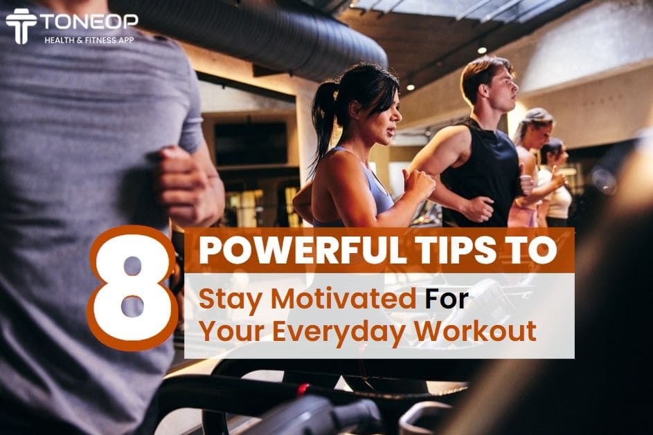 8 Powerful Tips to Stay Motivated for Your Everyday Workout