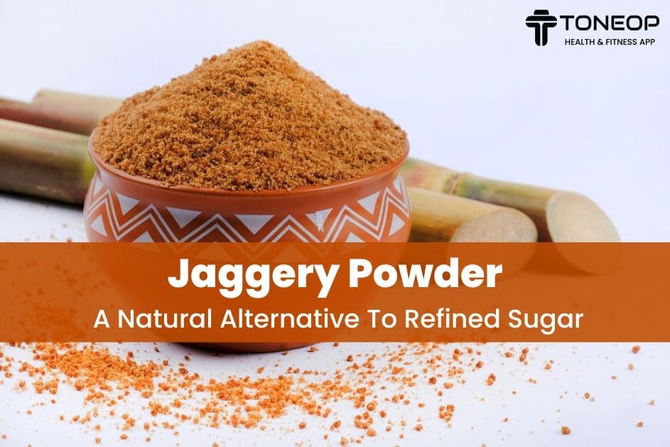 Jaggery Powder: A Natural Alternative To Refined Sugar