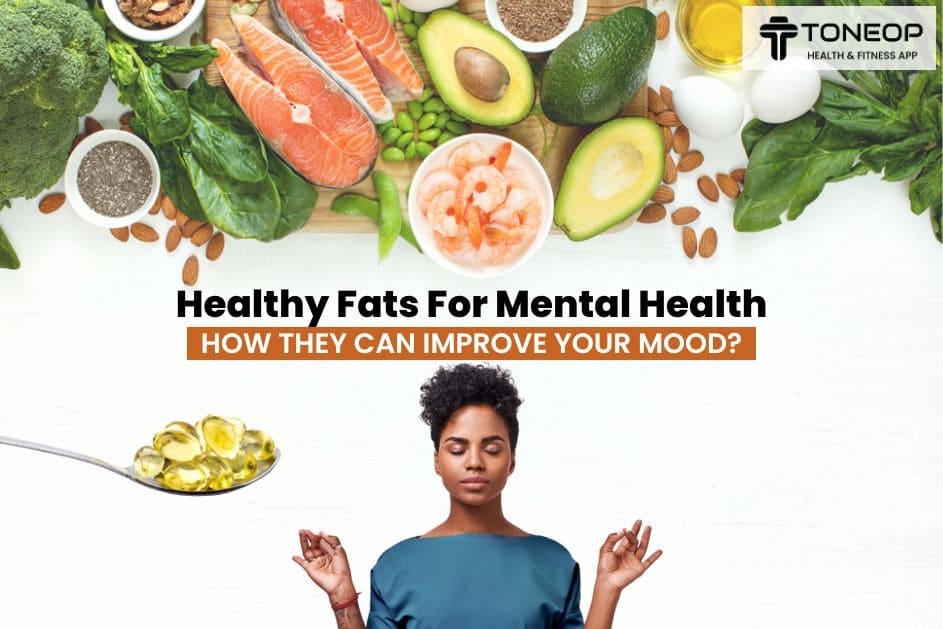Healthy Fats For Mental Health: How They Can Improve Your Mood?