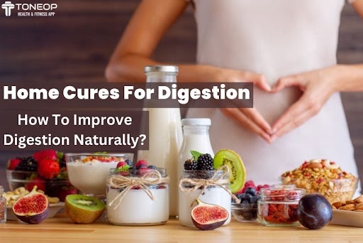 Home Cures For Digestion: How To Improve Digestion Naturally?