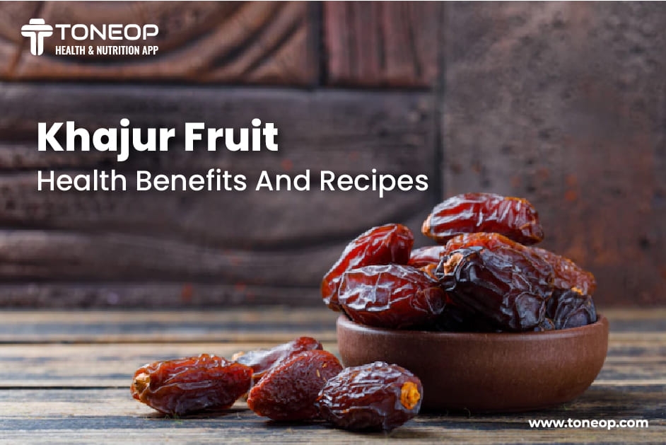 Khajur Fruit: Health Benefits And Recipes